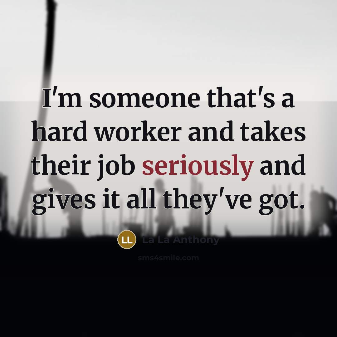 “I'm someone that's a hard worker and takes their job seriously and gives it all they've got.” quote by La La Anthony