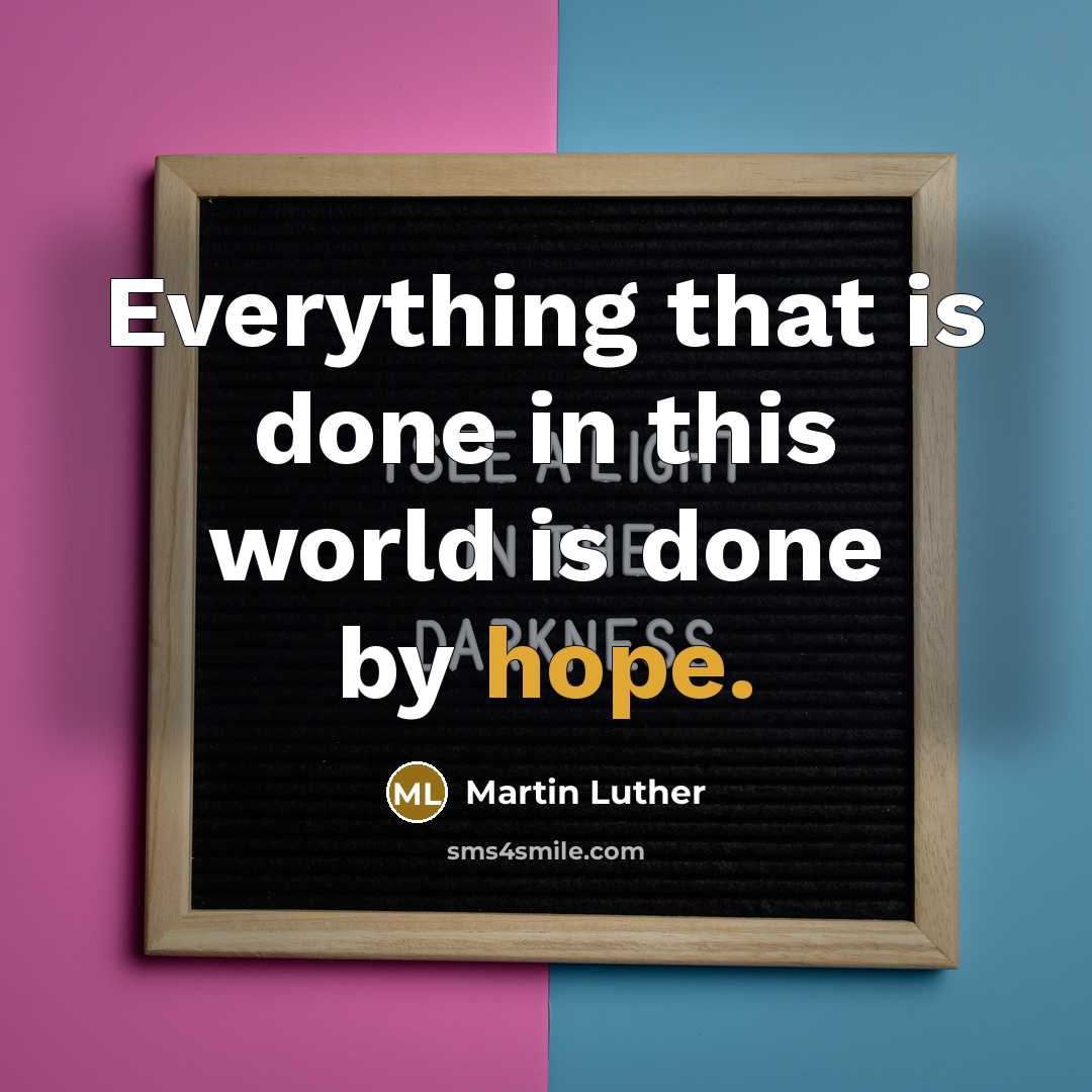 “Everything that is done in this world is done by hope.” quote by Martin Luther