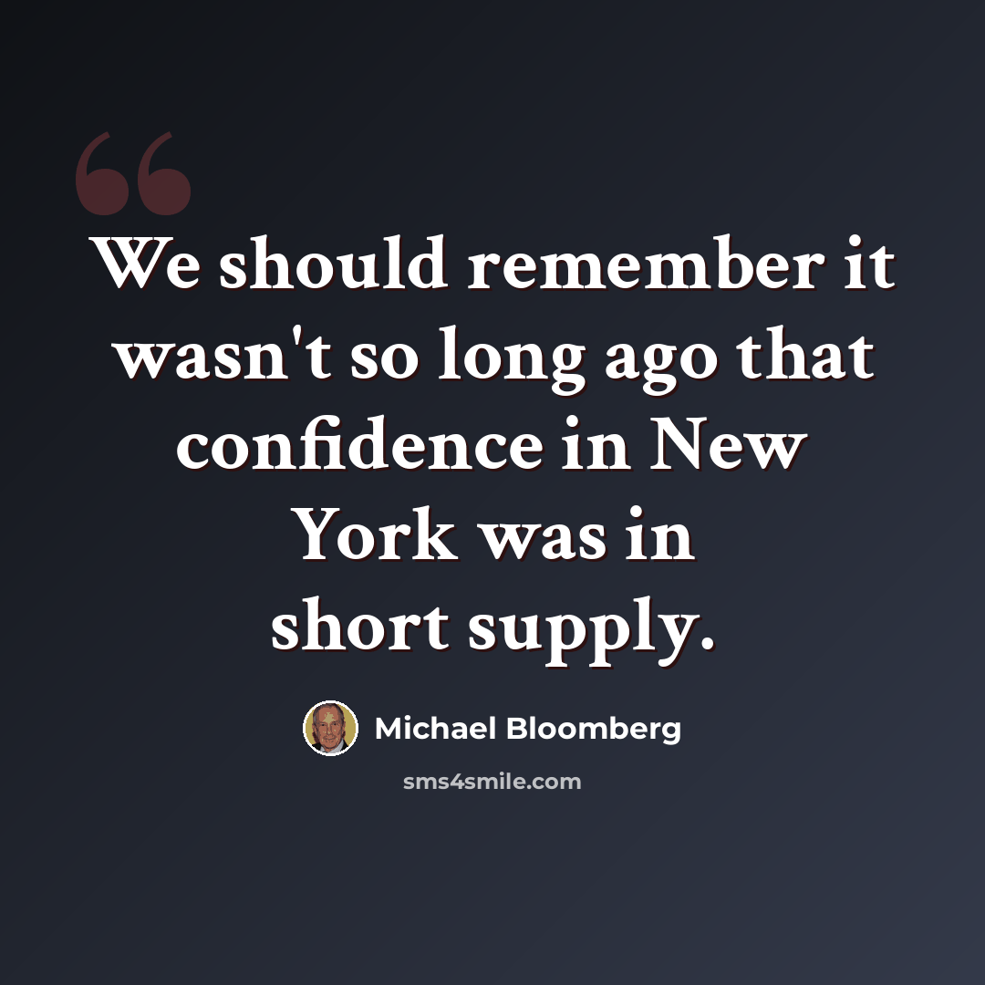 “We should remember it wasn't so long ago that confidence in New York was in short supply.” quote by Michael Bloomberg