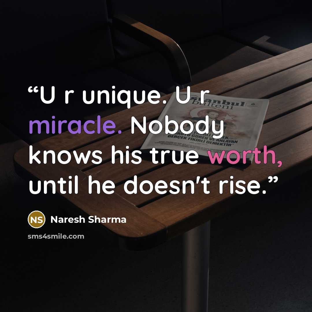 “U r unique. U r miracle. Nobody knows his true worth, until he doesn't rise.” quote by Naresh Sharma