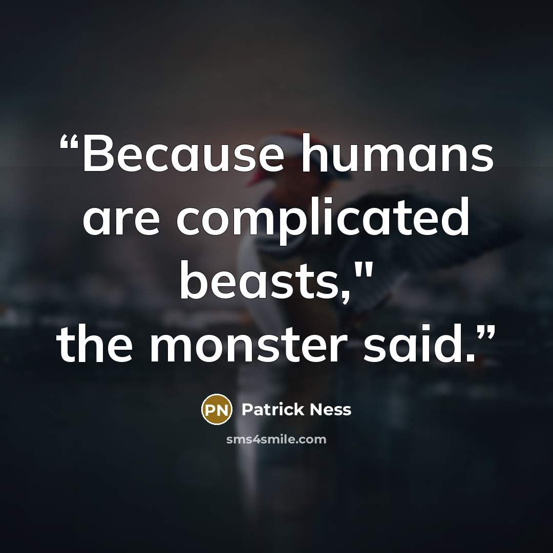 “Because humans are complicated beasts," the monster said.” quote by Patrick Ness