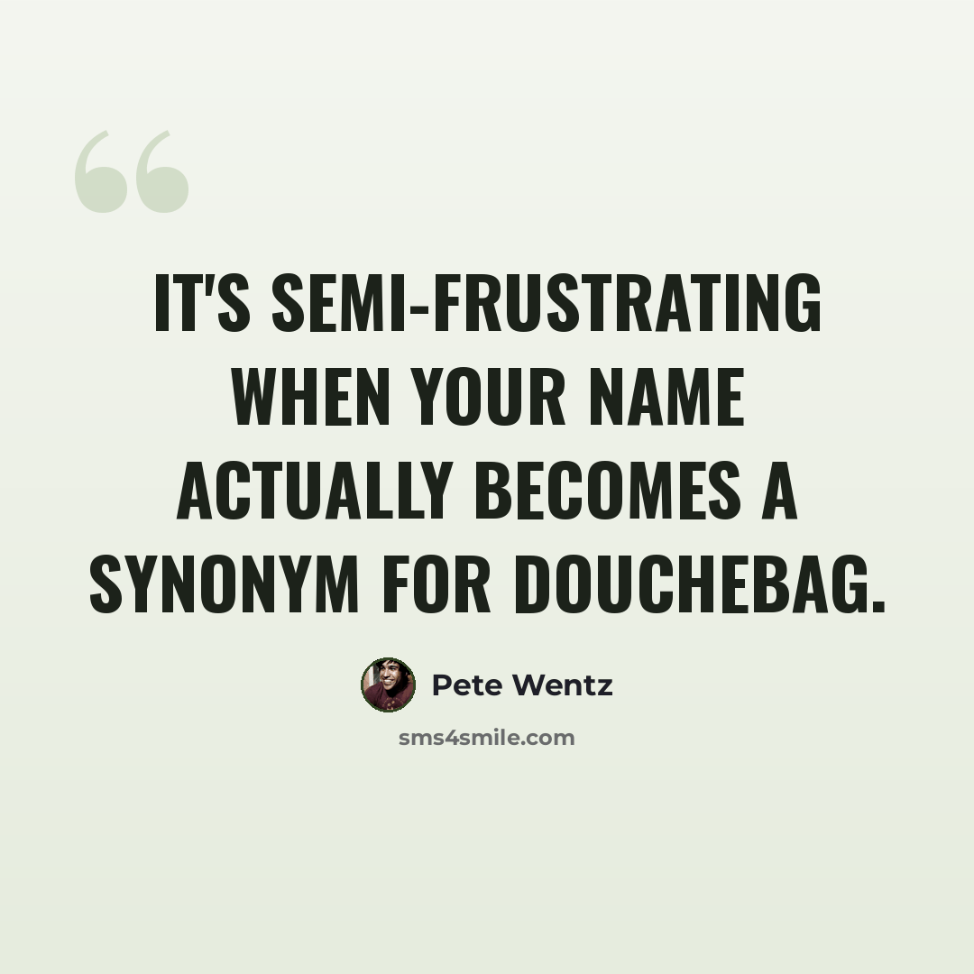 “It's semi-frustrating when your name actually becomes a synonym for douchebag.” quote by Pete Wentz