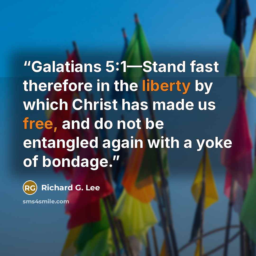 “Galatians 5:1—Stand fast therefore in the liberty by which Christ has made us free, and do not be entangled again with a yoke of bondage.” quote by Richard G. Lee