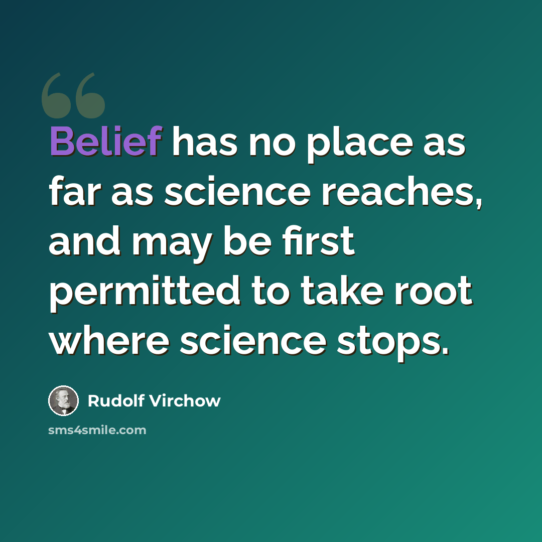 “Belief has no place as far as science reaches, and may be first permitted to take root where science stops.” quote by Rudolf Virchow