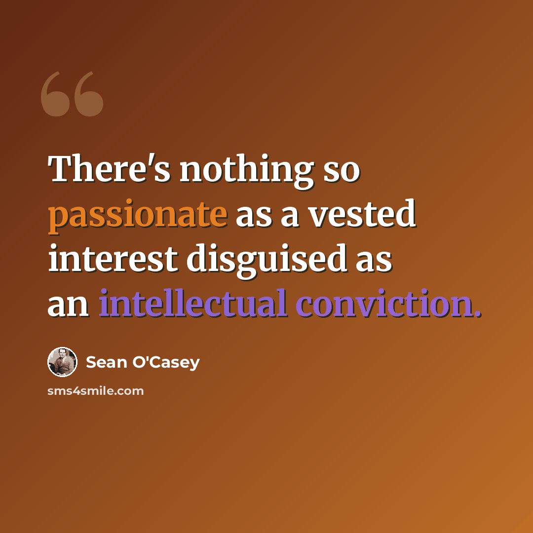 “There's nothing so passionate as a vested interest disguised as an intellectual conviction.” quote by Sean O'Casey