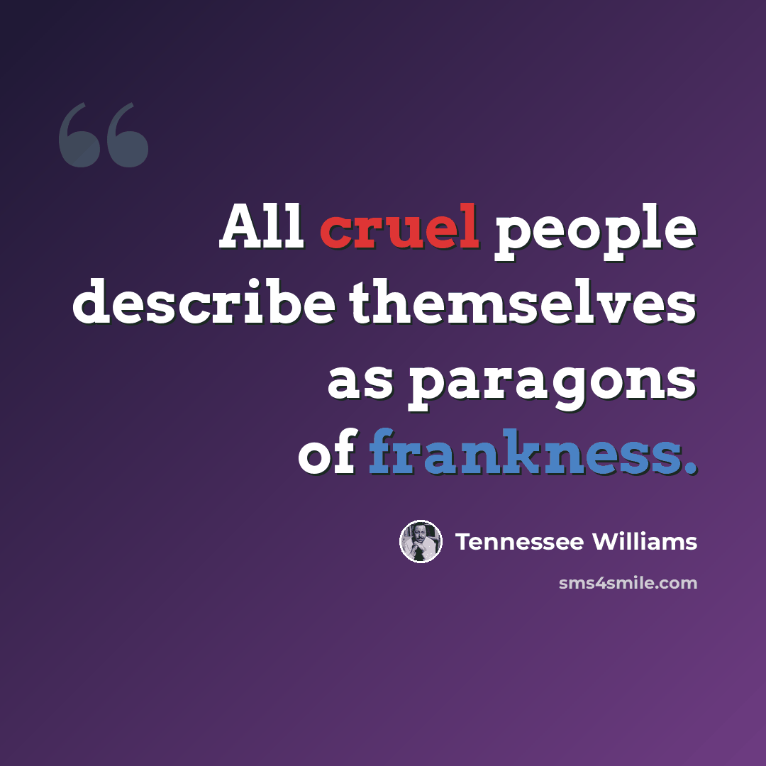 “All cruel people describe themselves as paragons of frankness.” quote by Tennessee Williams