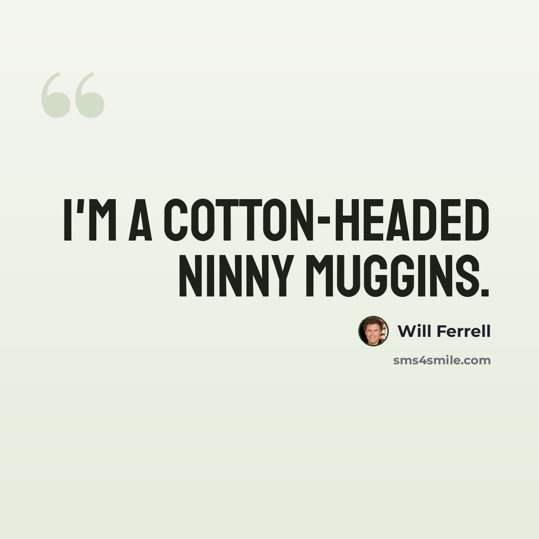 “I'm a cotton-headed ninny muggins.” quote by Will Ferrell