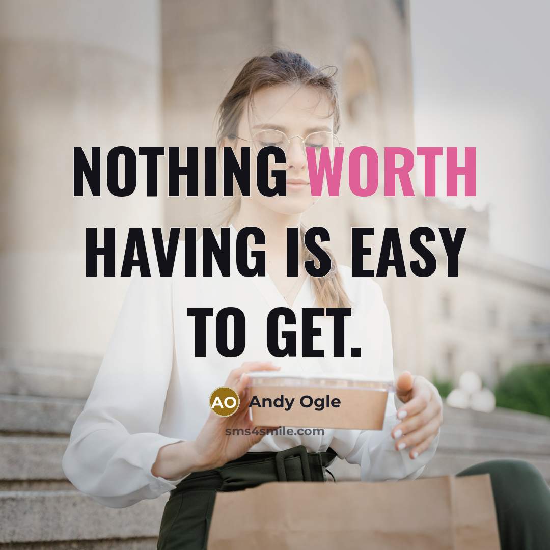 “Nothing worth having is easy to get.” quote by Andy Ogle