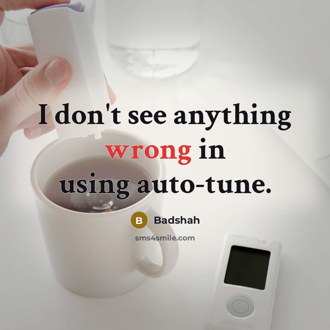 “I don't see anything wrong in using auto-tune.” quote by Badshah