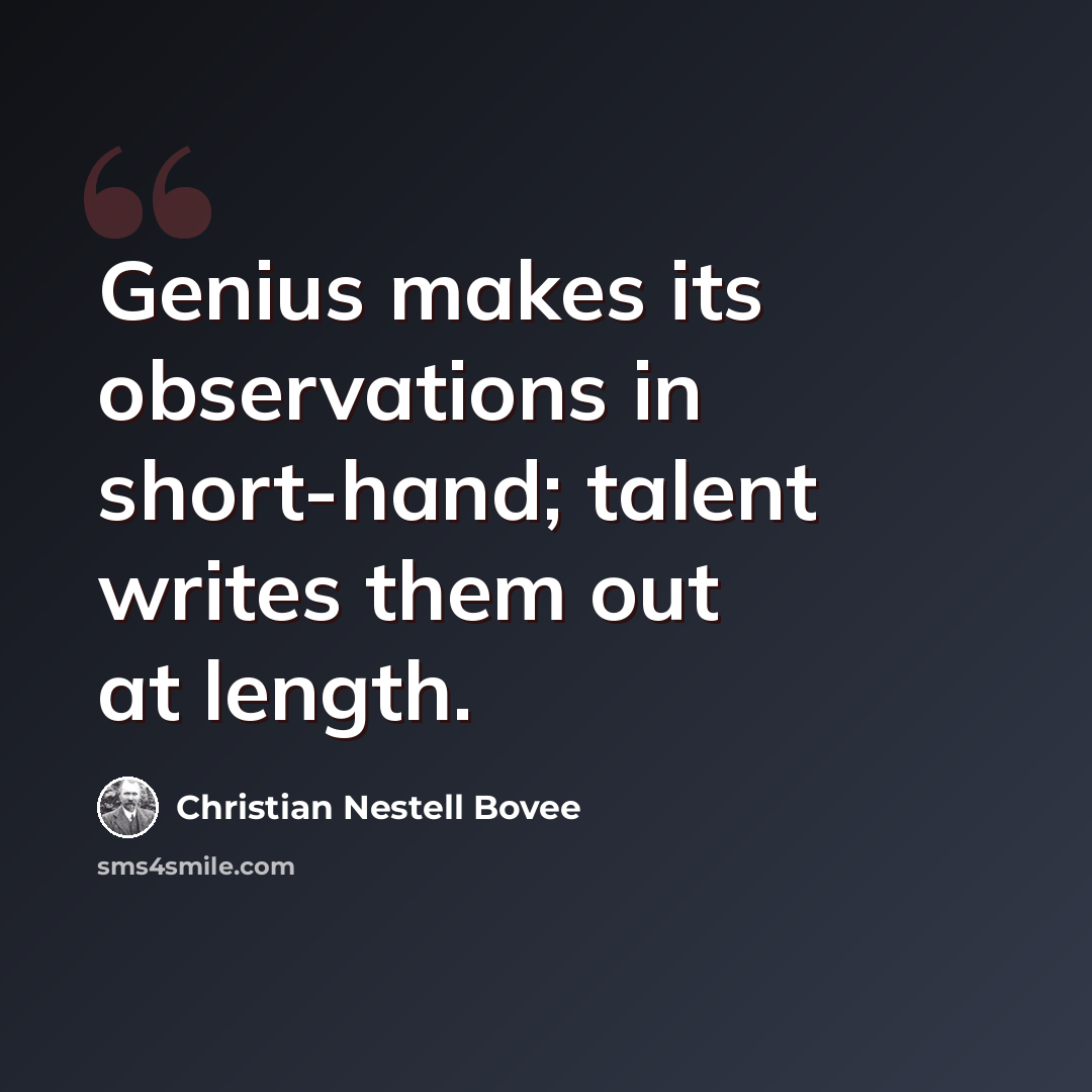“Genius makes its observations in short-hand; talent writes them out at length.” quote by Christian Nestell Bovee