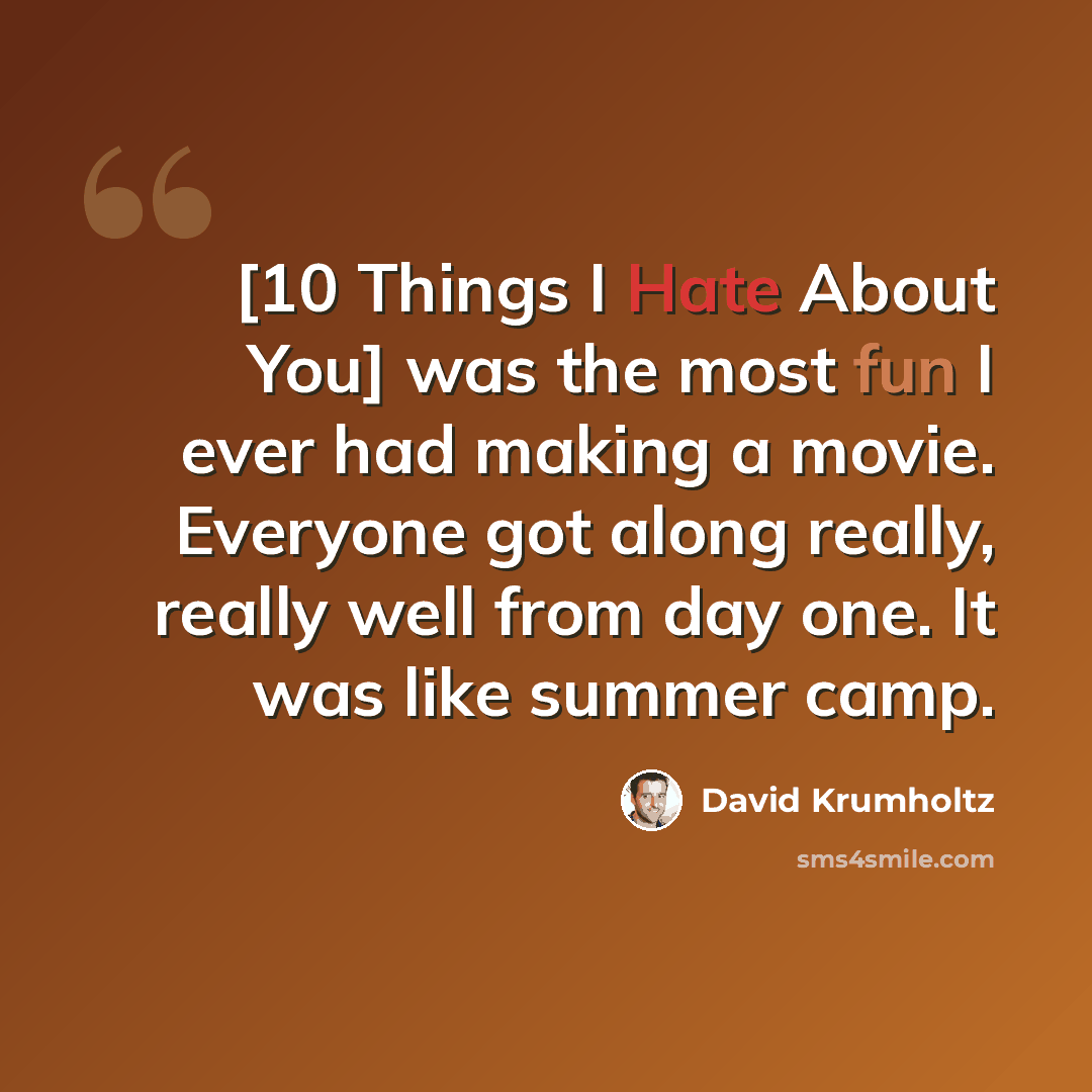 “[10 Things I Hate About You] was the most fun I ever had making a movie. Everyone got along really, really well from day one. It was like summer camp.” quote by David Krumholtz