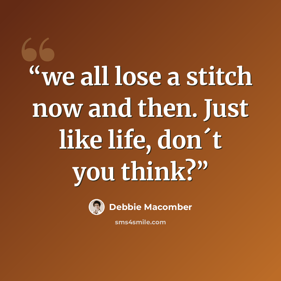 “we all lose a stitch now and then. Just like life, don´t you think?” quote by Debbie Macomber