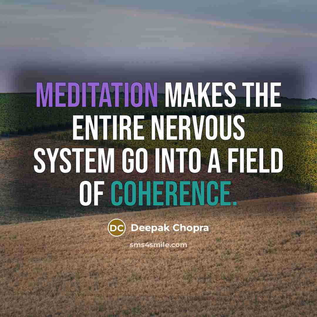 “Meditation makes the entire nervous system go into a field of coherence.” quote by Deepak Chopra