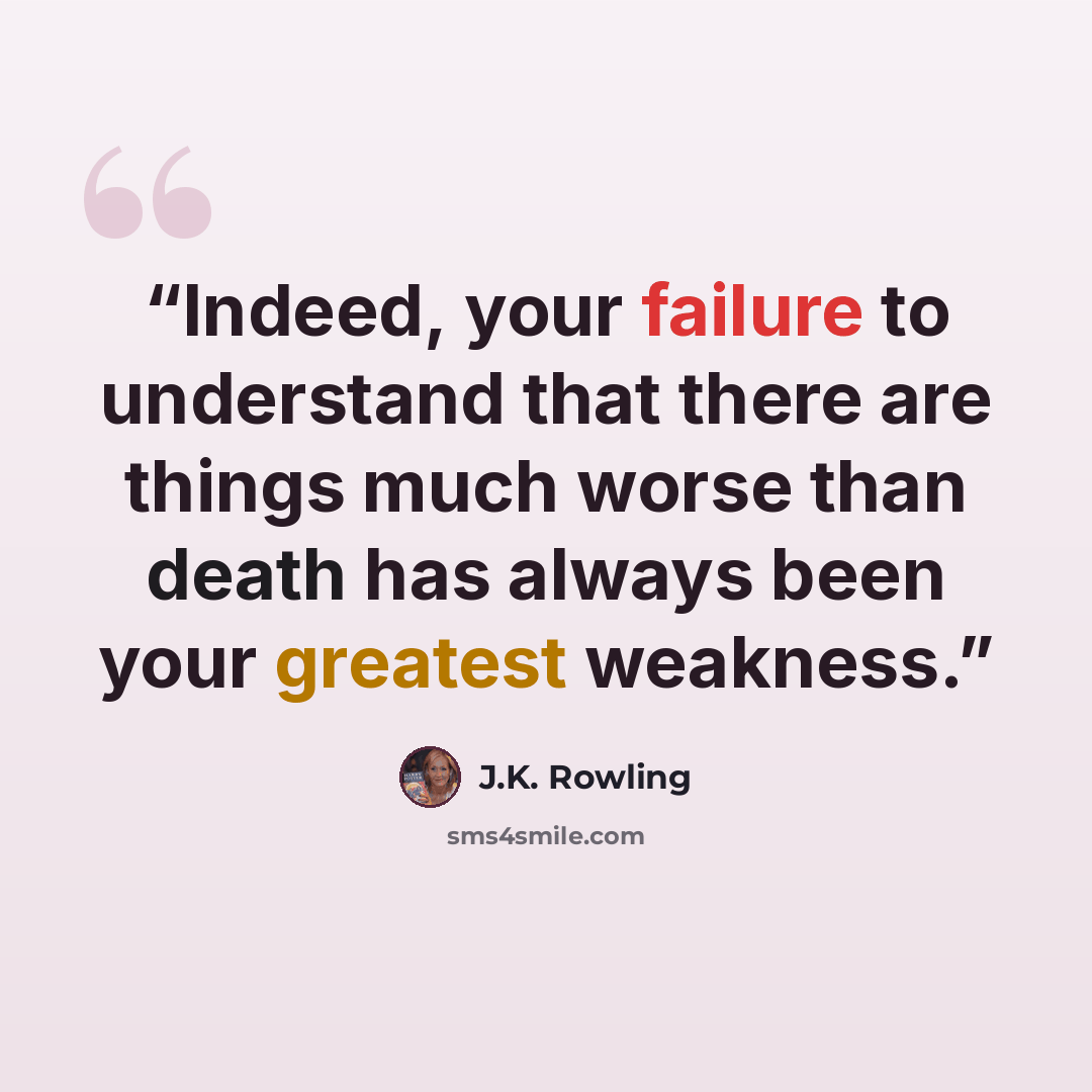 “Indeed, your failure to understand that there are things much worse than death has always been your greatest weakness.” quote by J.K. Rowling