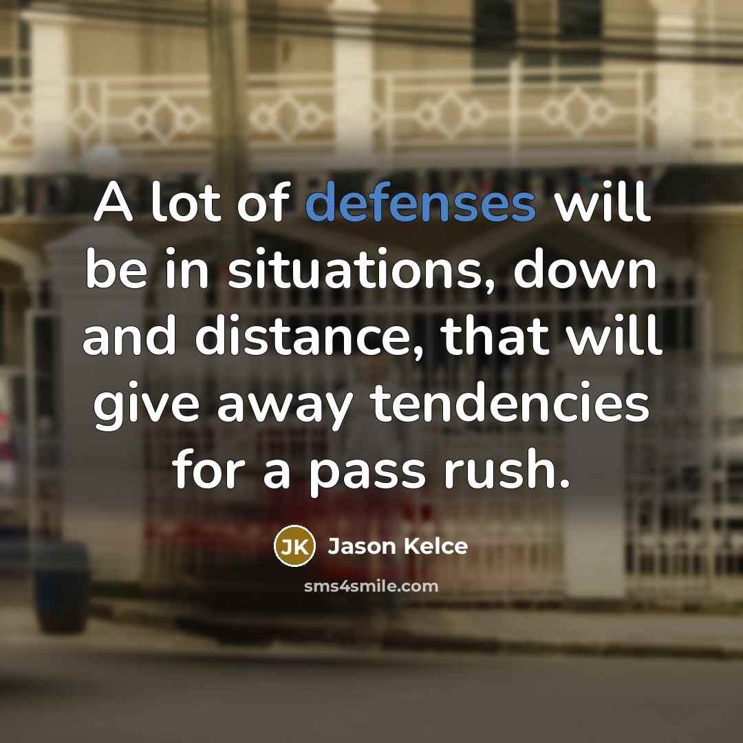 “A lot of defenses will be in situations, down and distance, that will give away tendencies for a pass rush.” quote by Jason Kelce