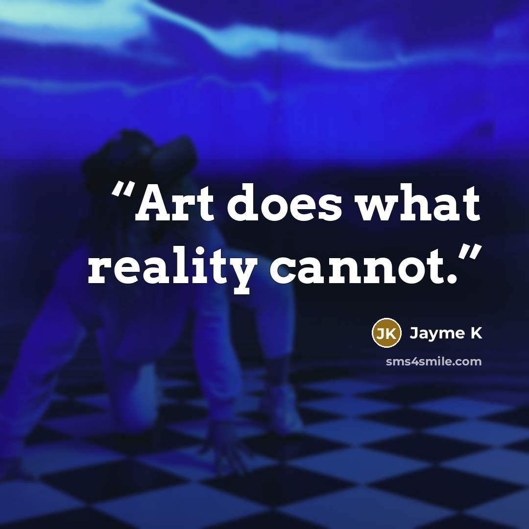 “Art does what reality cannot.” quote by Jayme K