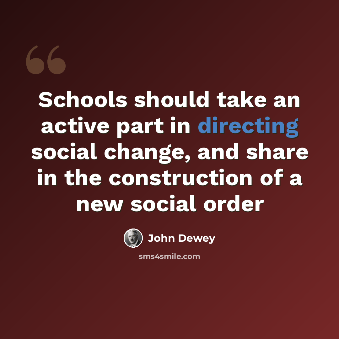 “Schools should take an active part in directing social change, and share in the construction of a new social order” quote by John Dewey