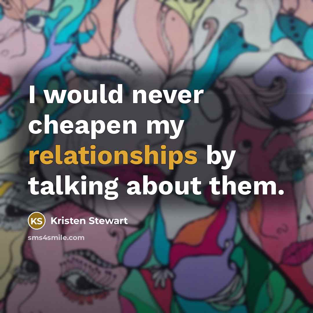 “I would never cheapen my relationships by talking about them.” quote by Kristen Stewart