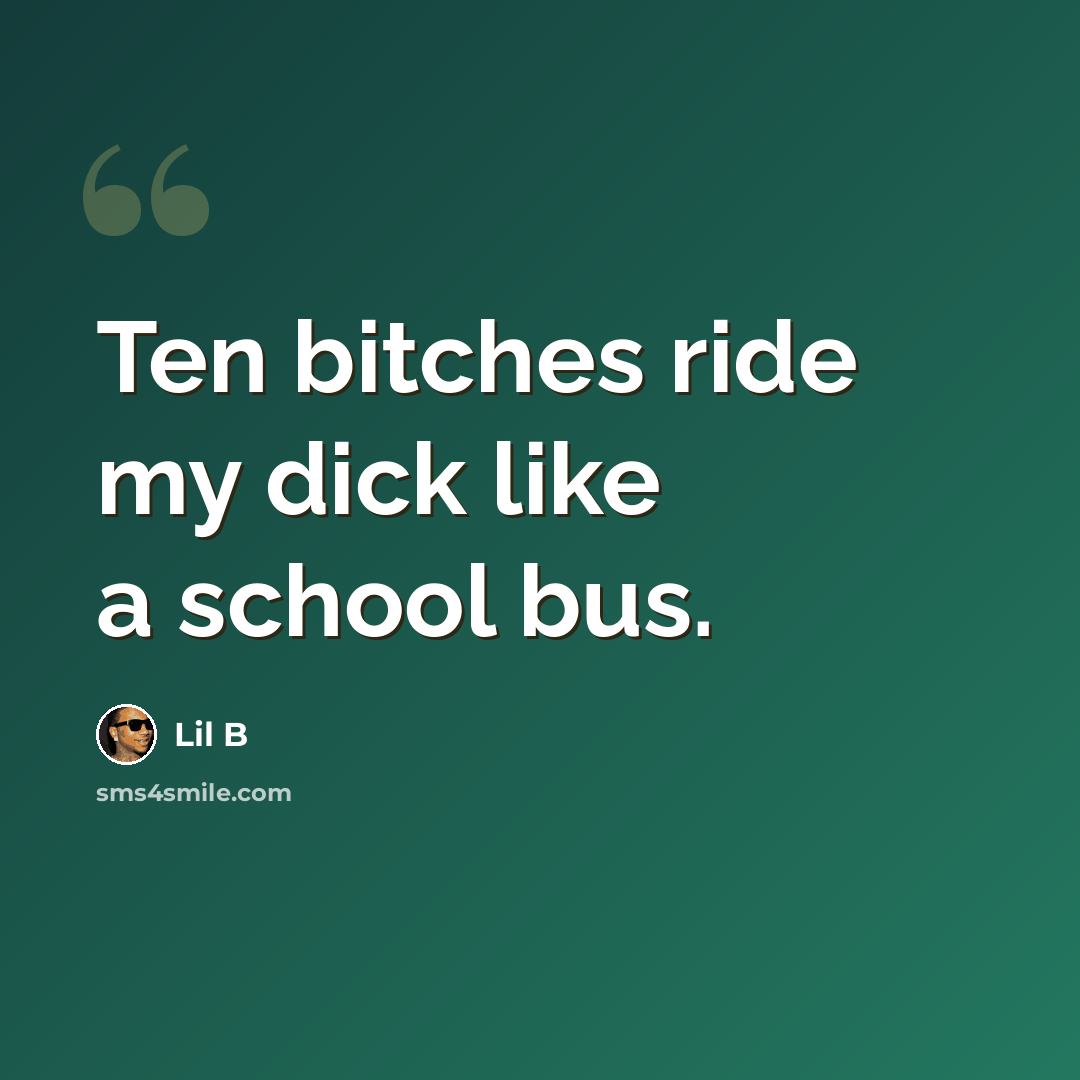 “Ten bitches ride my dick like a school bus.” quote by Lil B