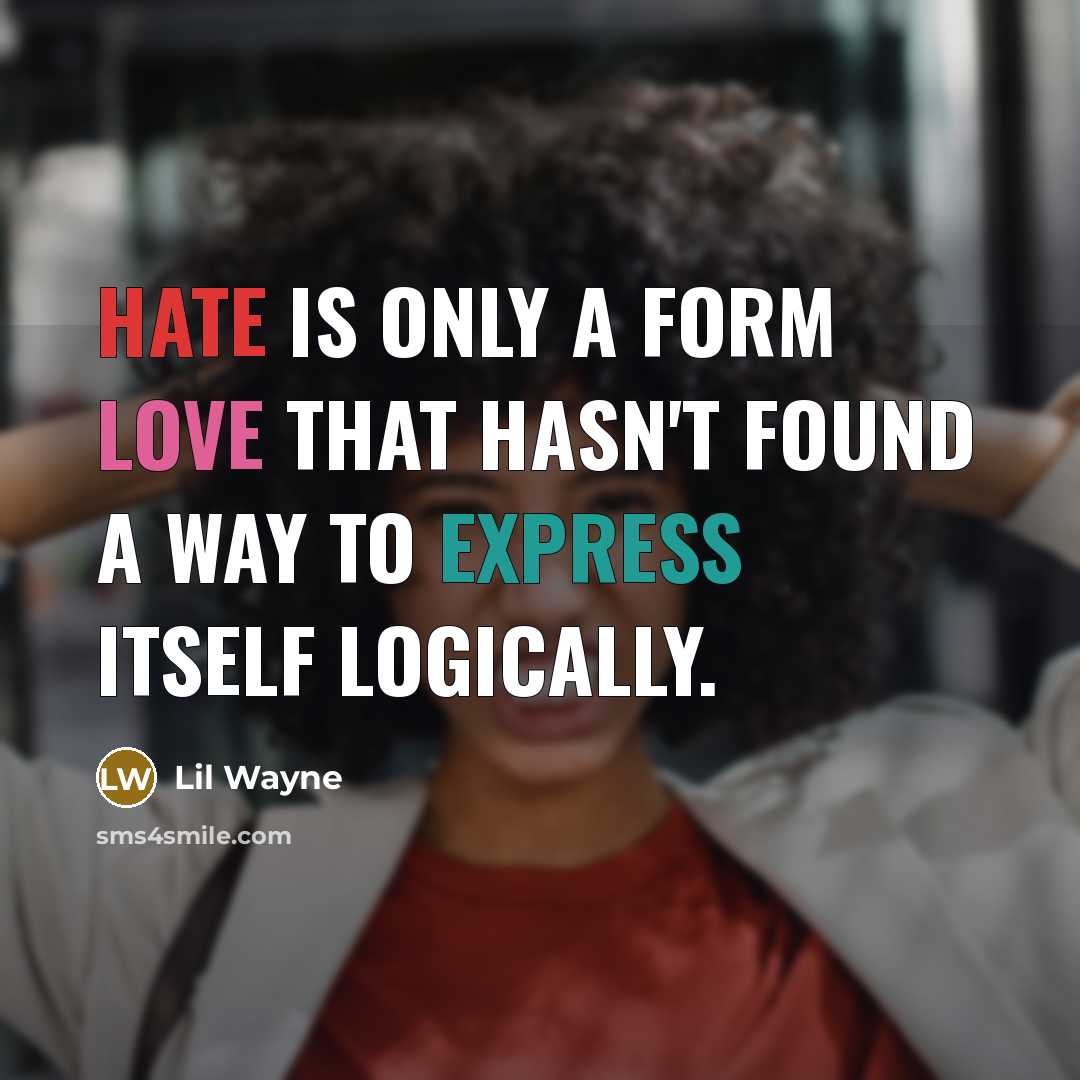 “Hate is only a form love that hasn't found a way to express itself logically.” quote by Lil Wayne