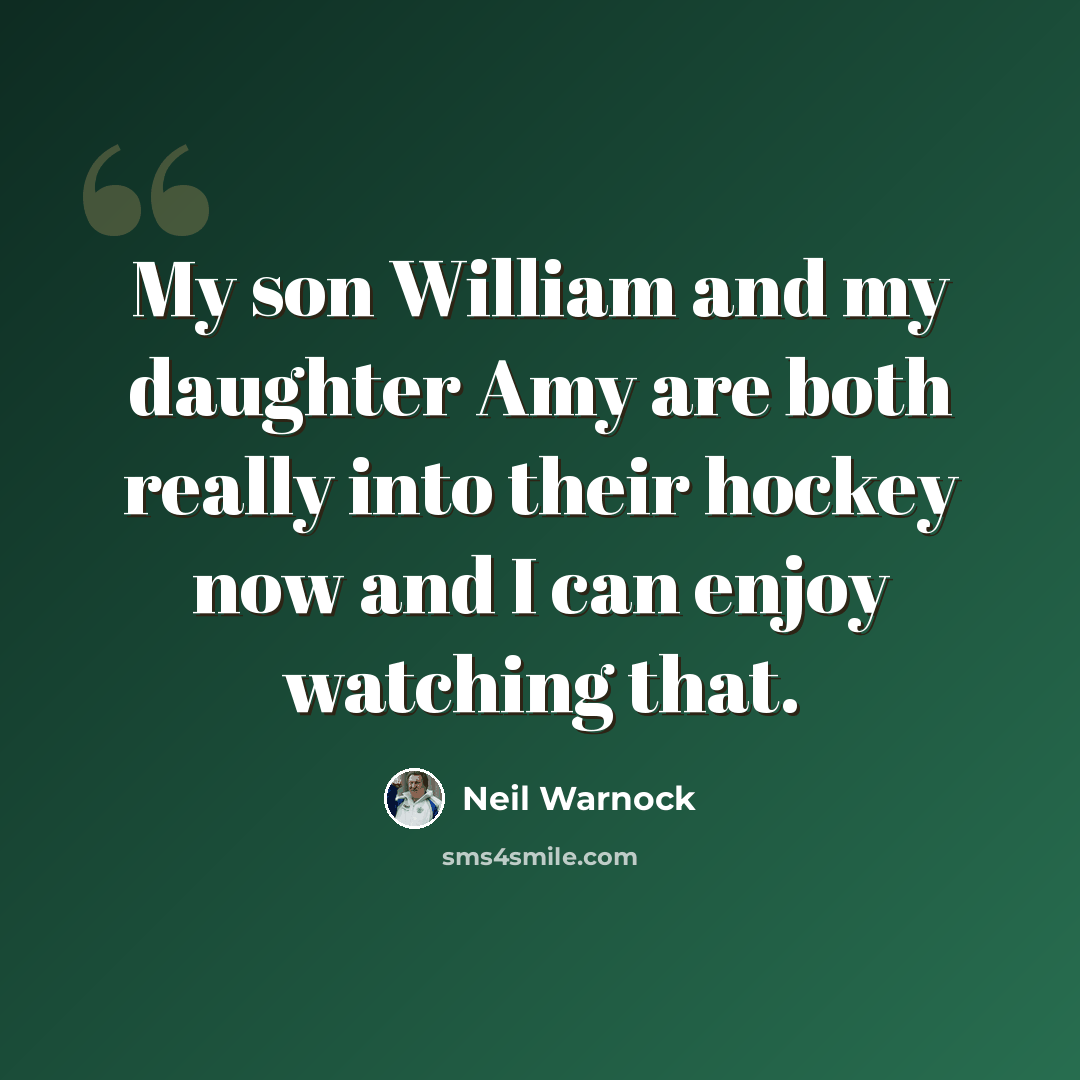 “My son William and my daughter Amy are both really into their hockey now and I can enjoy watching that.” quote by Neil Warnock