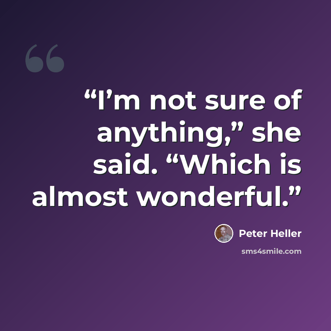 “I’m not sure of anything,” she said. “Which is almost wonderful.” quote by Peter Heller