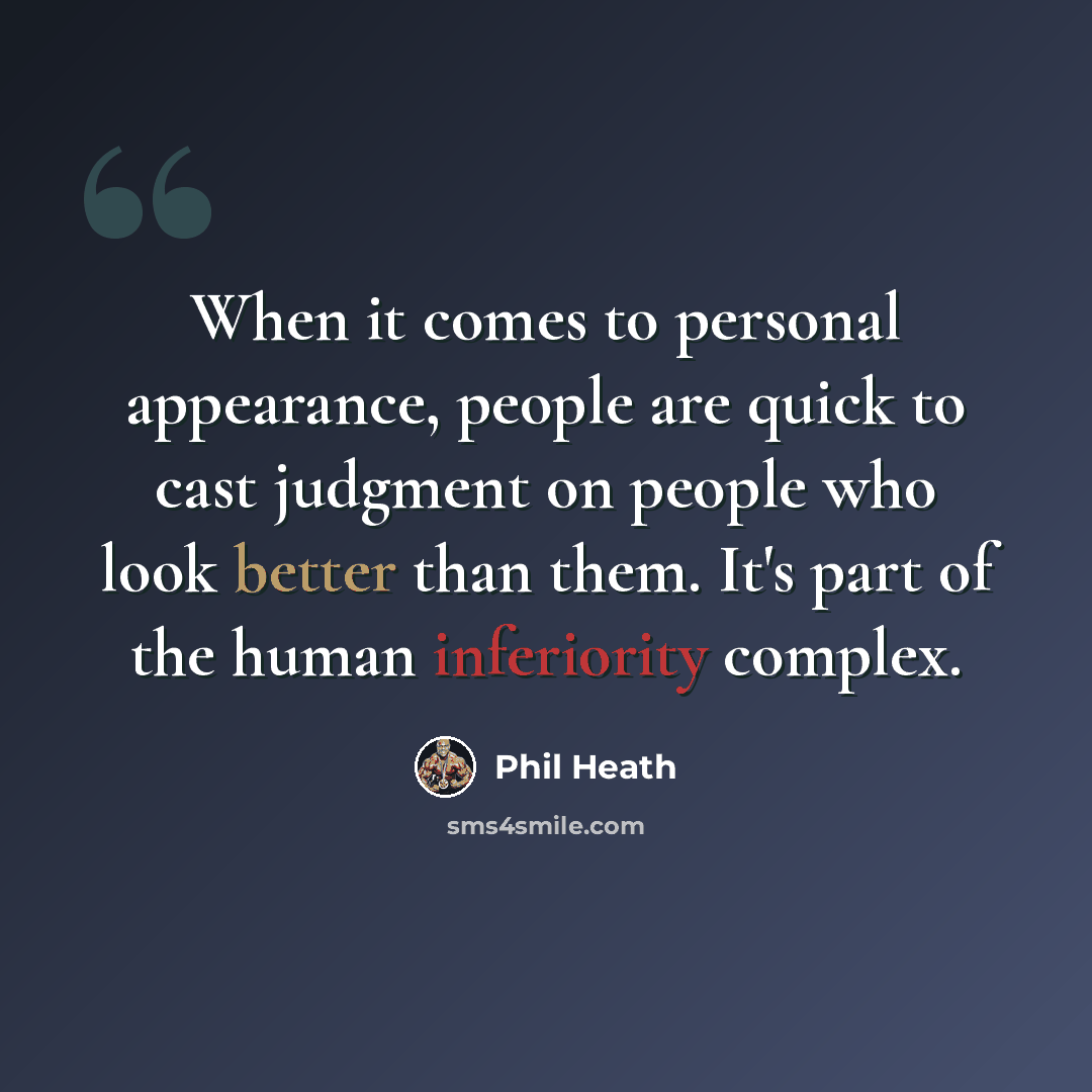“When it comes to personal appearance, people are quick to cast judgment on people who look better than them. It's part of the human inferiority complex.” quote by Phil Heath