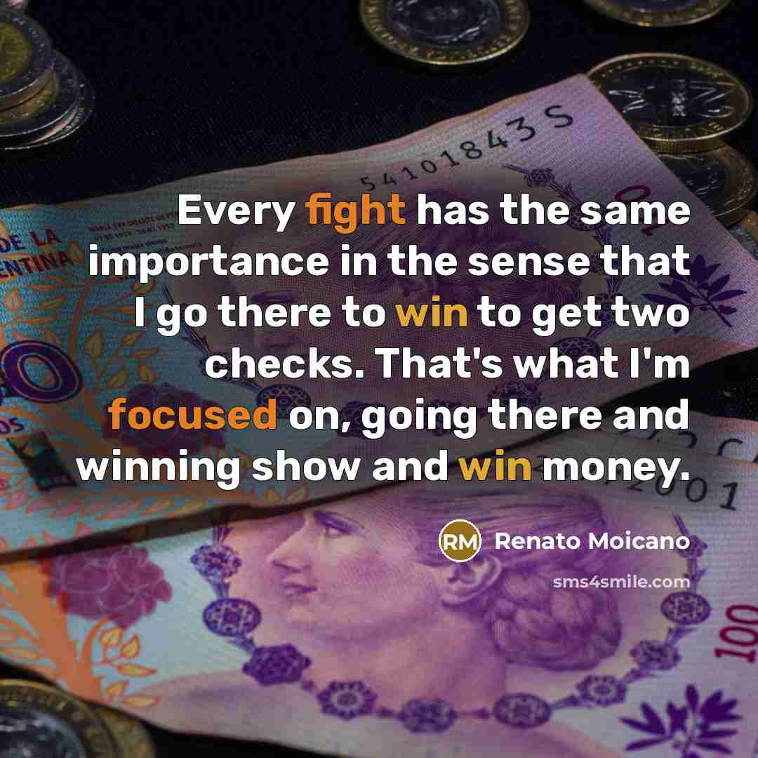 “Every fight has the same importance in the sense that I go there to win to get two checks. That's what I'm focused on, going there and winning show and win money.” quote by Renato Moicano