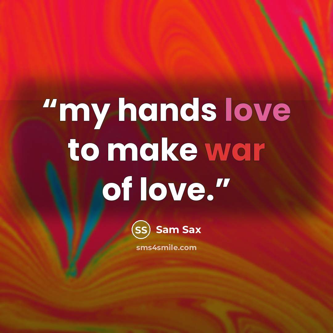 “my hands love to make war of love.” quote by Sam Sax