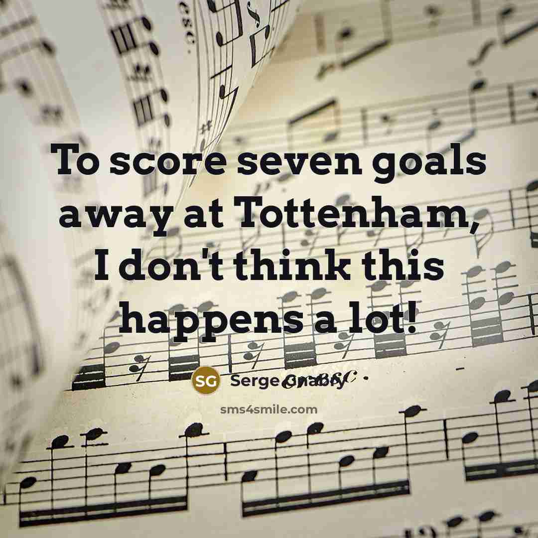 “To score seven goals away at Tottenham, I don't think this happens a lot!” quote by Serge Gnabry