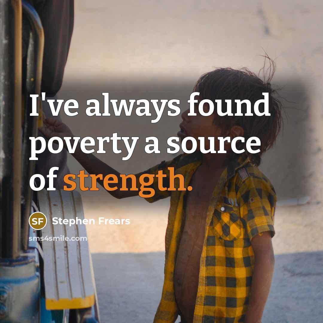 “I've always found poverty a source of strength.” quote by Stephen Frears