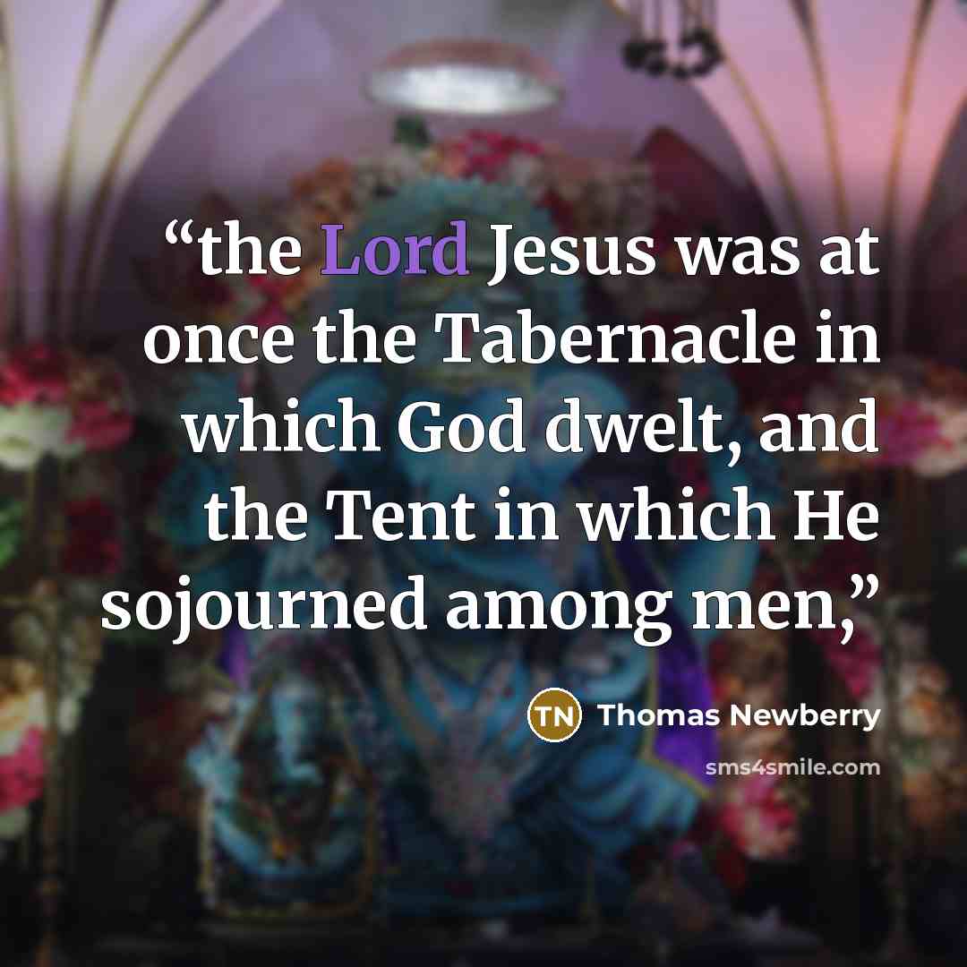 “the Lord Jesus was at once the Tabernacle in which God dwelt, and the Tent in which He sojourned among men,” quote by Thomas Newberry