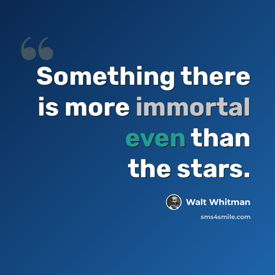“Something there is more immortal even than the stars.” quote by Walt Whitman