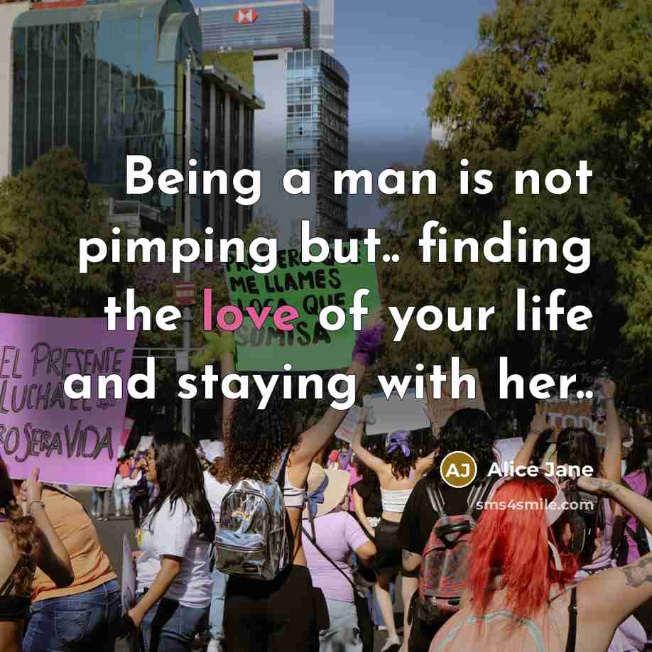 “Being a man is not pimping but.. finding the love of your life and staying with her..” quote by Alice Jane