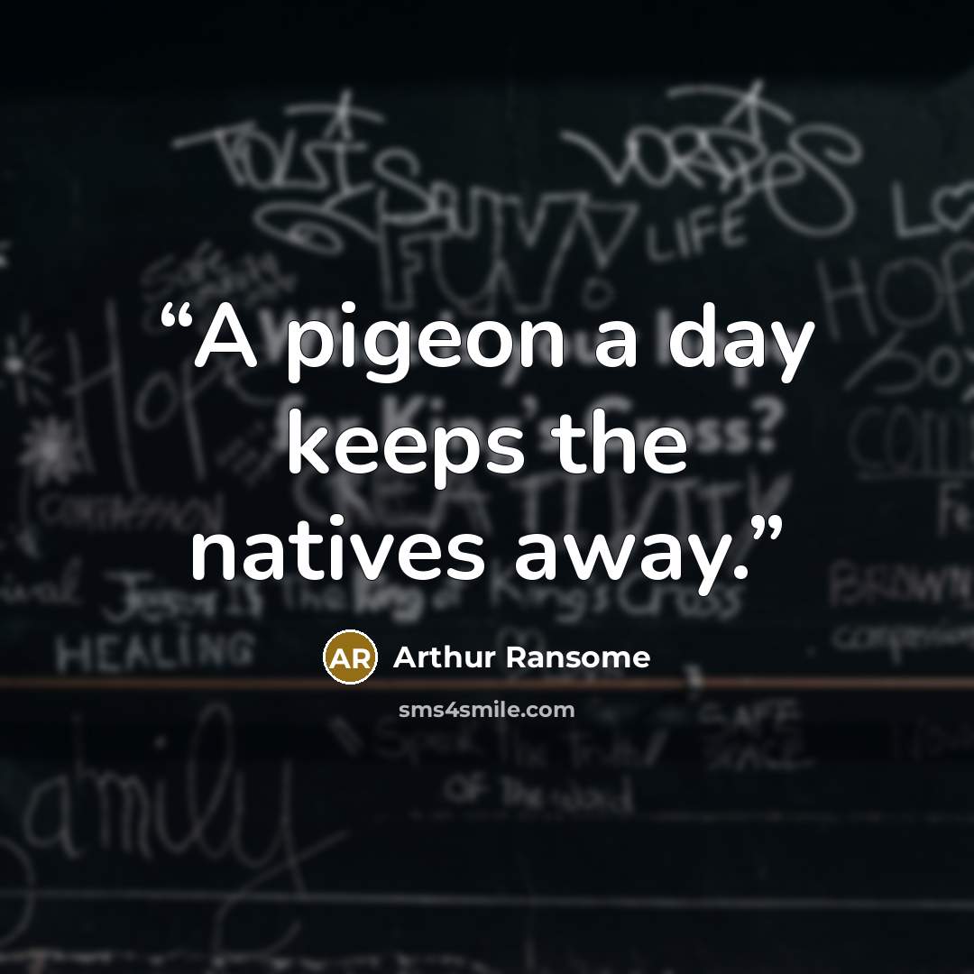 “A pigeon a day keeps the natives away.” quote by Arthur Ransome