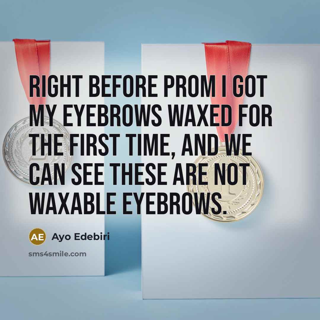 “Right before prom I got my eyebrows waxed for the first time, and we can see these are not waxable eyebrows.” quote by Ayo Edebiri