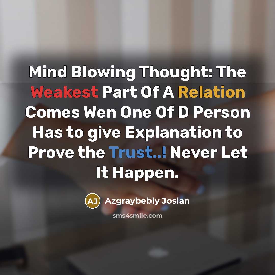 “Mind Blowing Thought: The Weakest Part Of A Relation Comes Wen One Of D Person Has to give Explanation to Prove the Trust..! Never Let It Happen.” quote by Azgraybebly Joslan