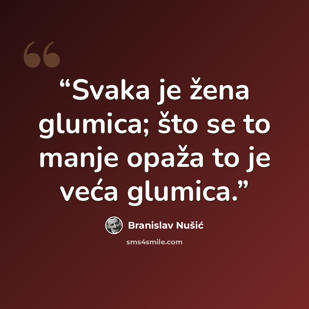“Svaka je žena glumica; što se to manje opaža to je veća glumica.” quote by Branislav Nušić