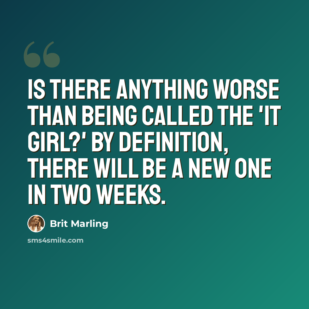 “Is there anything worse than being called the 'It Girl?' By definition, there will be a new one in two weeks.” quote by Brit Marling