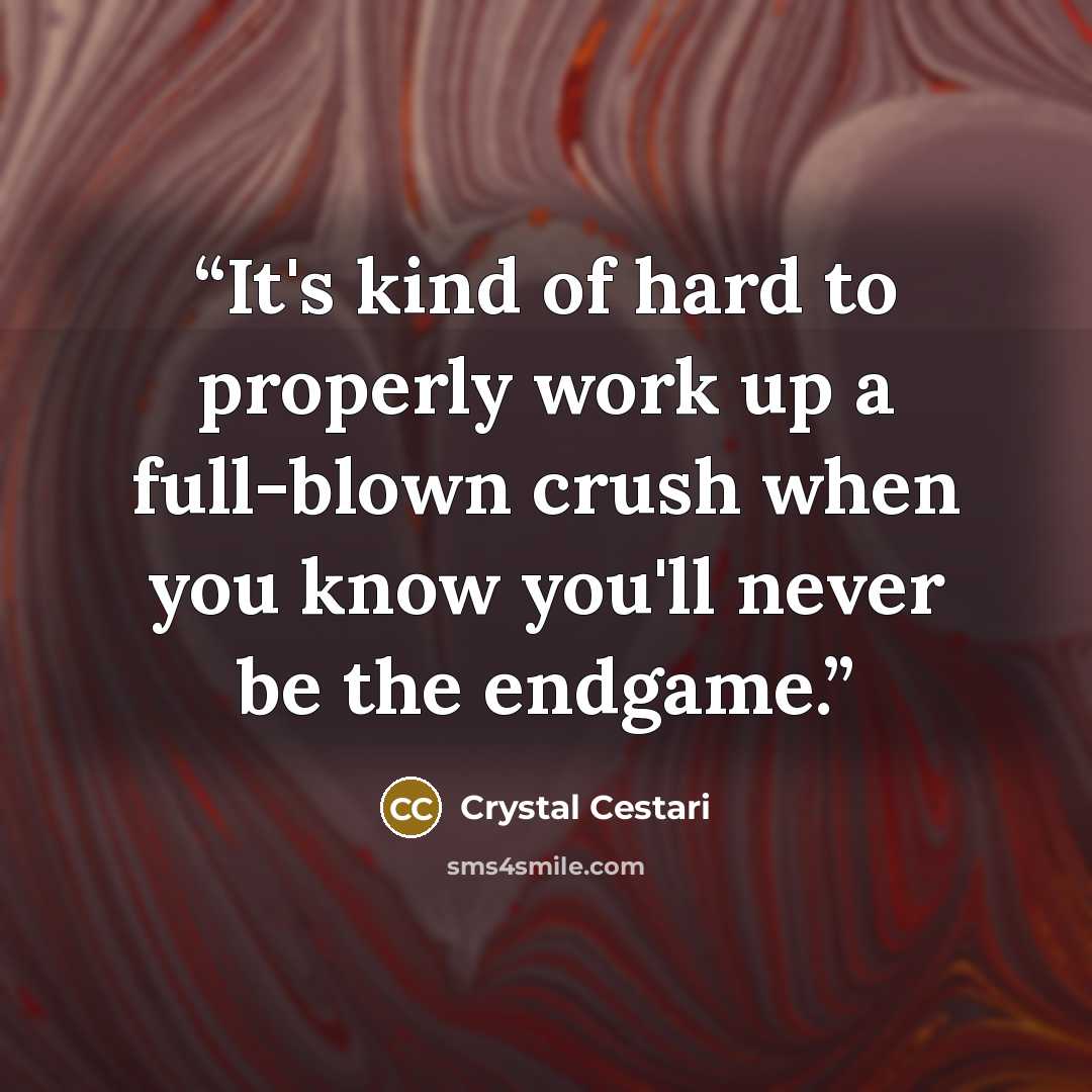 “It's kind of hard to properly work up a full-blown crush when you know you'll never be the endgame.” quote by Crystal Cestari