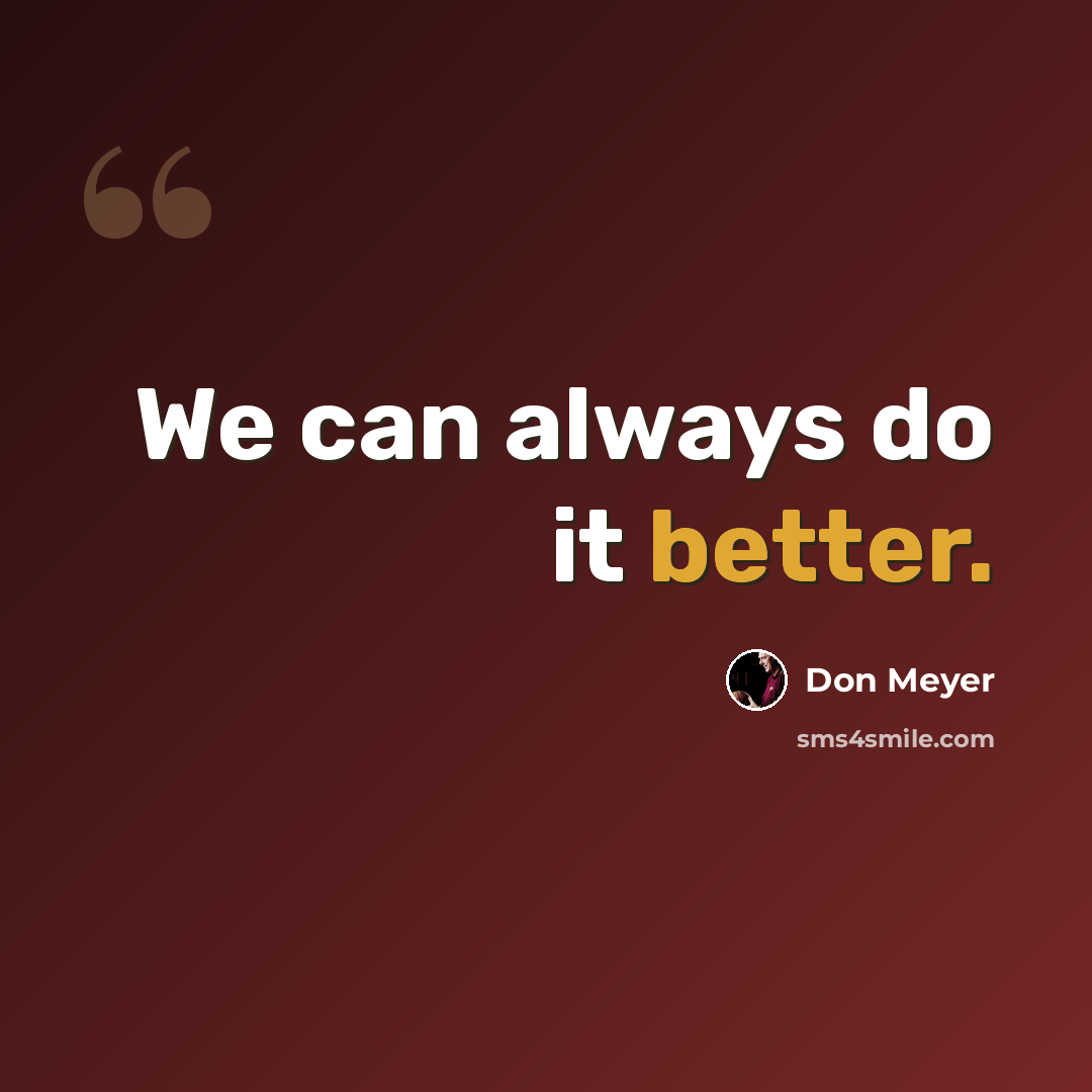 “We can always do it better.” quote by Don Meyer