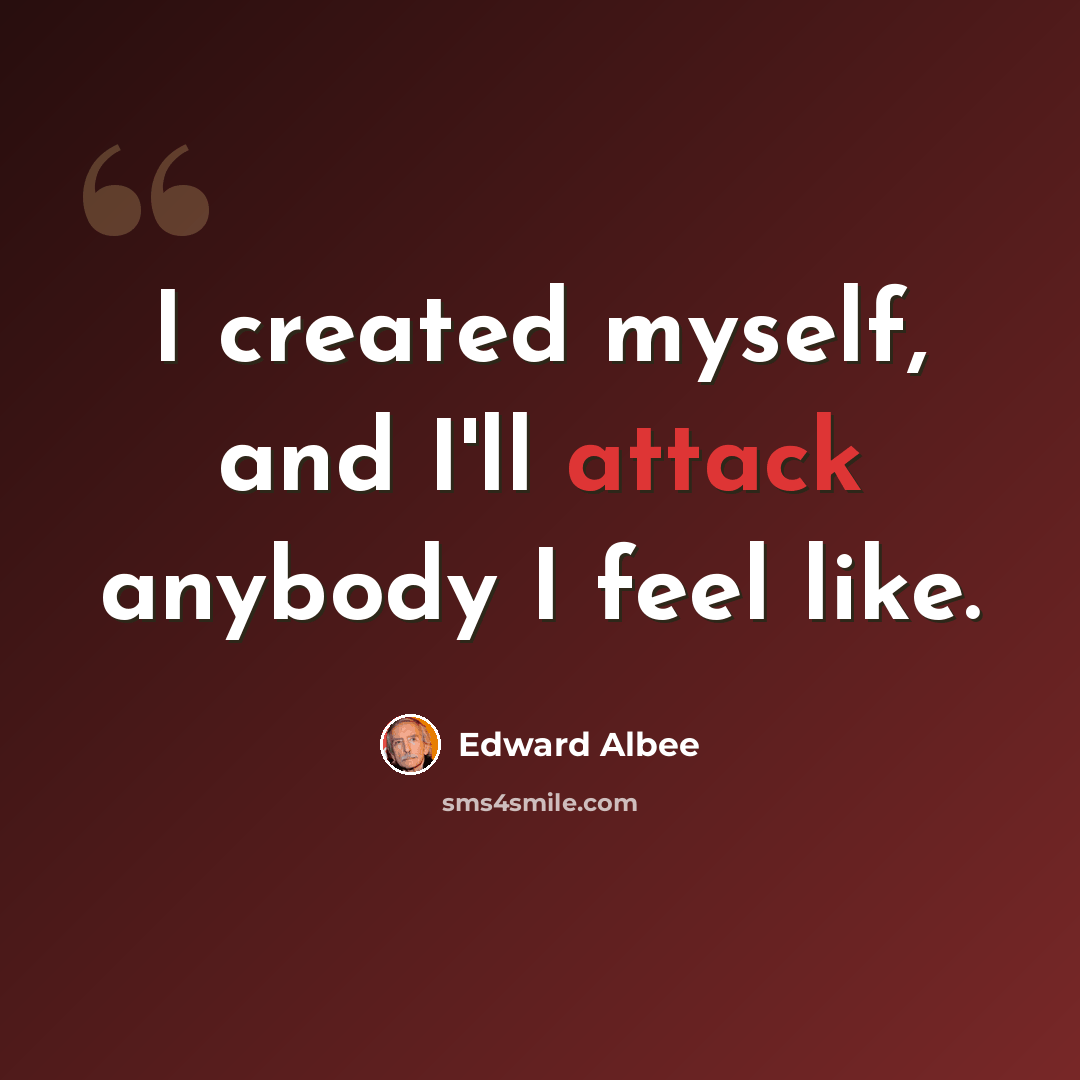 “I created myself, and I'll attack anybody I feel like.” quote by Edward Albee