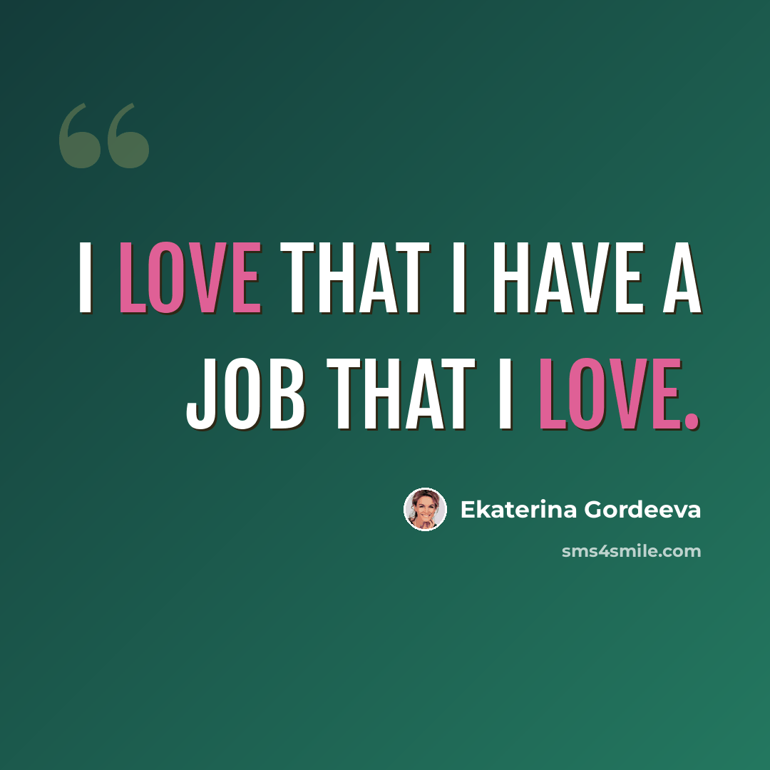 “I love that I have a job that I love.” quote by Ekaterina Gordeeva