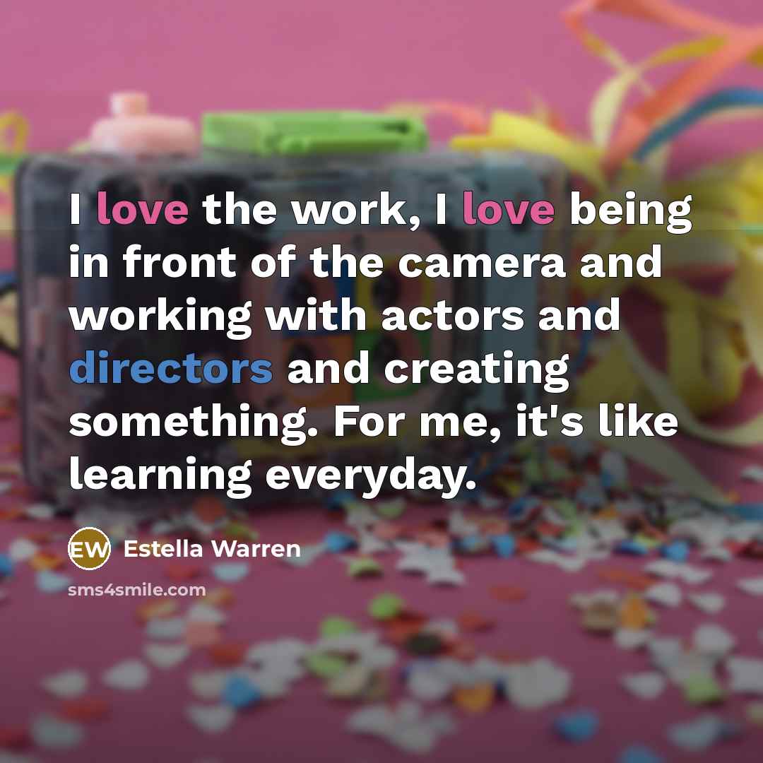 “I love the work, I love being in front of the camera and working with actors and directors and creating something. For me, it's like learning everyday.” quote by Estella Warren
