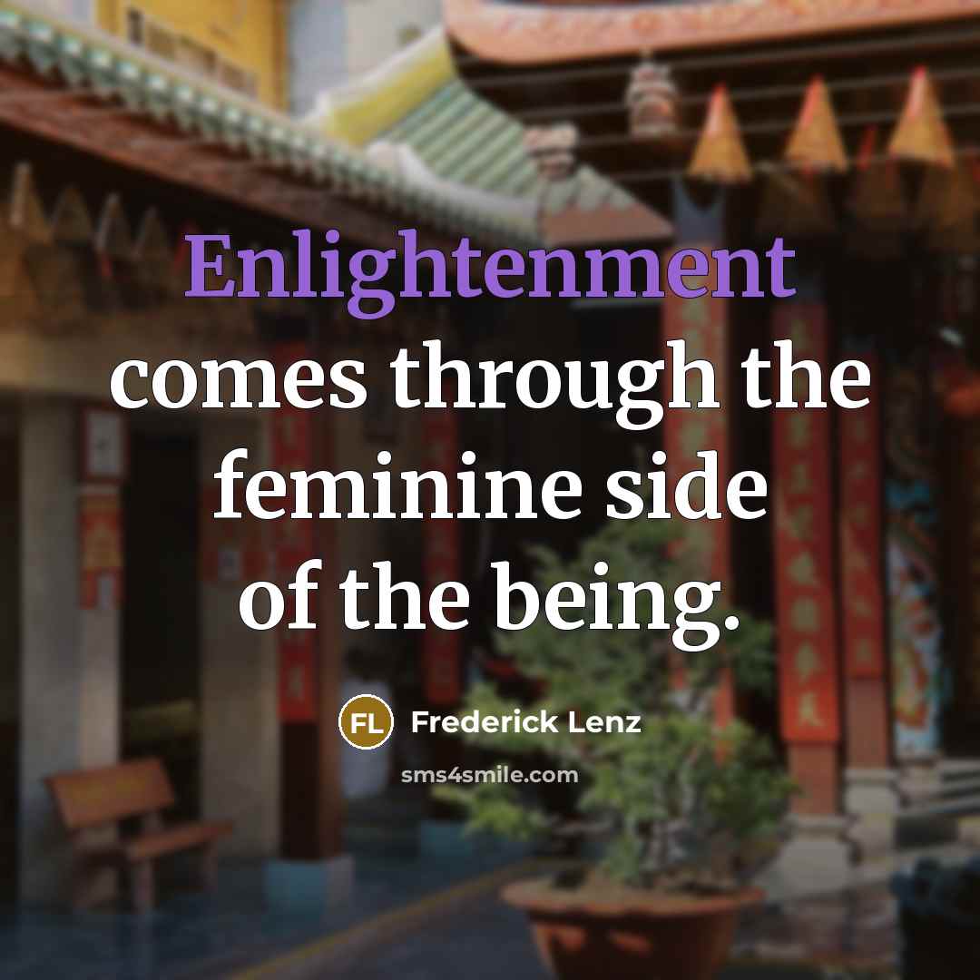 “Enlightenment comes through the feminine side of the being.” quote by Frederick Lenz