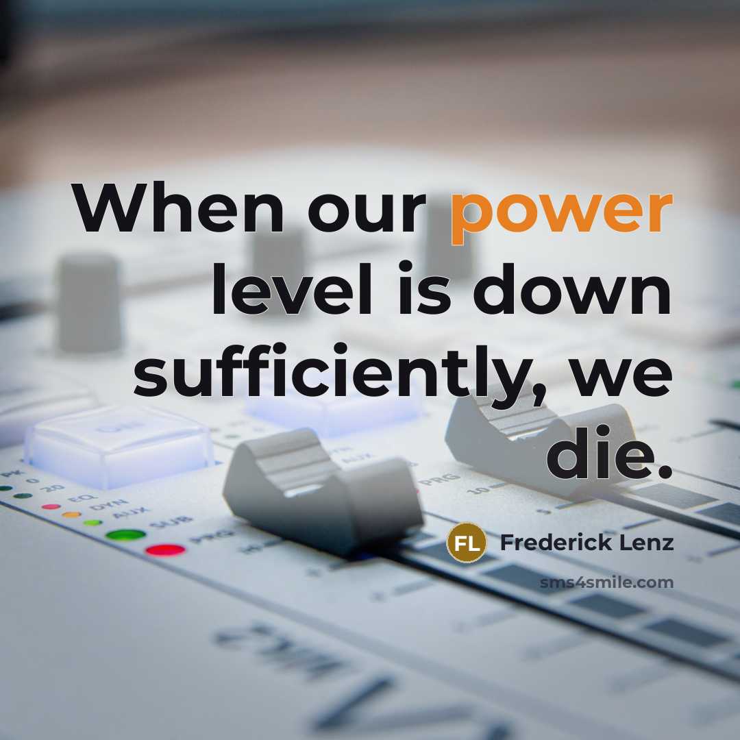 “When our power level is down sufficiently, we die.” quote by Frederick Lenz