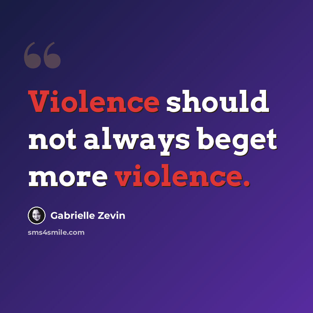 “Violence should not always beget more violence.” quote by Gabrielle Zevin