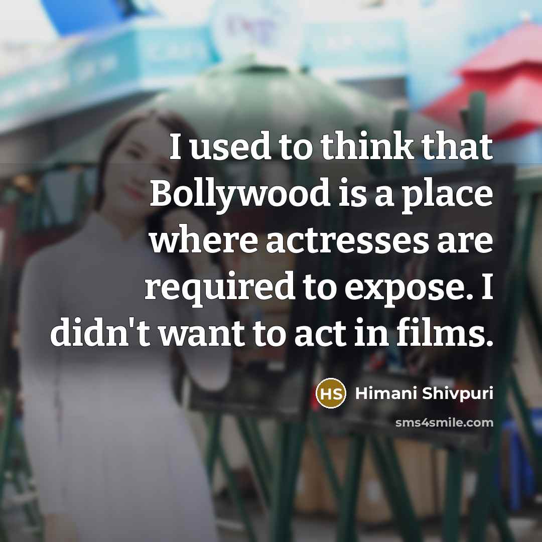 “I used to think that Bollywood is a place where actresses are required to expose. I didn't want to act in films.” quote by Himani Shivpuri