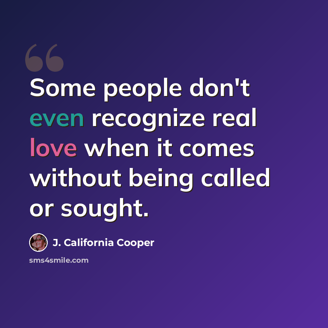 “Some people don't even recognize real love when it comes without being called or sought.” quote by J. California Cooper