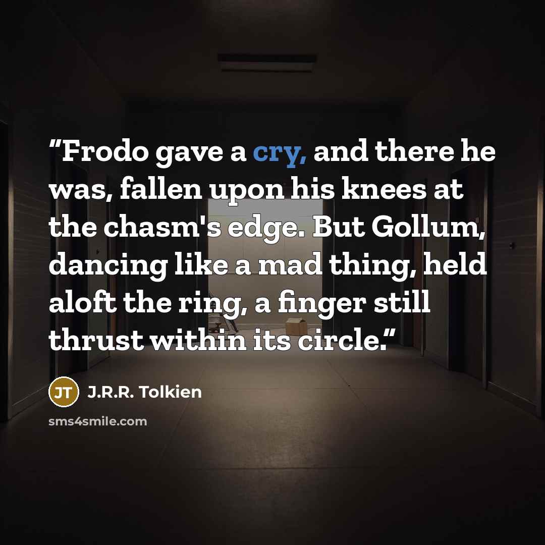“Frodo gave a cry, and there he was, fallen upon his knees at the chasm's edge. But Gollum, dancing like a mad thing, held aloft the ring, a finger still thrust within its circle.” quote by J.R.R. Tolkien